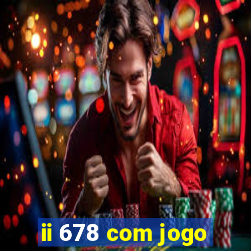 ii 678 com jogo